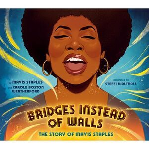 Bridges Instead of Walls: The Story of Mavis Staples -- Mavis Staples